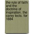 The Rule of Faith and the Doctrine of Inspiration. the Carey Lects. for 1884