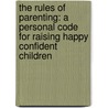 The Rules Of Parenting: A Personal Code For Raising Happy Confident Children door Richard Templar