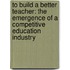To Build A Better Teacher: The Emergence Of A Competitive Education Industry