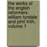 the Works of the English Reformers: William Tyndale and John Frith, Volume 1 door William Tyndale