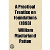 A Practical Treatise on Foundations; Explaining Fully the Principals Involved by William Macfarland Patton