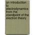 An Introduction to Electrodynamics from the Standpoint of the Electron Theory