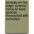 Animals on the Edge: Science Races to Save Species Threatened with Extinction