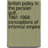 British Policy in the Persian Gulf, 1961-1968: Conceptions of Informal Empire