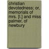 Christian Devotedness; Or, Memorials of Mrs. [L.] and Miss Palmer, of Newbury door Henry March