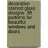 Decorative Stained Glass Designs: 38 Patterns for Beautiful Windows and Doors