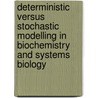 Deterministic Versus Stochastic Modelling in Biochemistry and Systems Biology door Paola Lecca