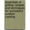 Essentials Of Grilling: Recipes And Techniques For Successful Outdoor Cooking by Denis Kelly