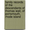Family Records of the Descendants of Thomas Wait, of Portsmouth, Rhode Island by John Cassan Wait