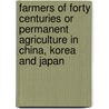 Farmers Of Forty Centuries Or Permanent Agriculture In China, Korea And Japan by D. Sc. King