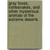 Gray Foxes, Rattlesnakes, and Other Mysterious Animals of the Extreme Deserts by Ana MaríA. Rodriguez
