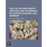 Italy In The Nineteenth Century, And The Making Of Austro-Hungary And Germany door Elizabeth (Wormeley) Latimer