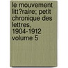 Le Mouvement Litt�Raire; Petit Chronique Des Lettres, 1904-1912 Volume 5 by Ph Emmanuel Glaser