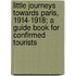 Little Journeys Towards Paris, 1914-1918; A Guide Book For Confirmed Tourists