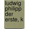 Ludwig Philipp der Erste, K door Birch Christian