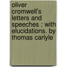 Oliver Cromwell's Letters and Speeches : with Elucidations. by Thomas Carlyle door Thomas Carlyle