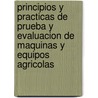 Principios y Practicas de Prueba y Evaluacion de Maquinas y Equipos Agricolas door Food and Agriculture Organization of the United Nations