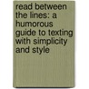 Read Between The Lines: A Humorous Guide To Texting With Simplicity And Style door Shawn M. Edgington