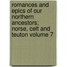 Romances and Epics of Our Northern Ancestors; Norse, Celt and Teuton Volume 7 door Wilhelm Wgner