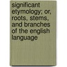 Significant Etymology; Or, Roots, Stems, and Branches of the English Language by James Mitchell