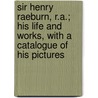 Sir Henry Raeburn, R.A.; His Life and Works, with a Catalogue of His Pictures door James Greig