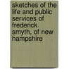 Sketches of the Life and Public Services of Frederick Smyth, of New Hampshire by Benjamin Perley Poore