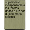 Suplemento Indispensable a Los Folletos Dados a Luz Por D. Jose Maria Salcedo door Aurelio Garcia Y. Garcia