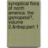 Synoptical Flora of North America: the Gamopetal�, Volume 2,&Nbsp;Part 1 door Smithsonian Institution