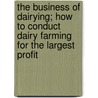 The Business of Dairying; How to Conduct Dairy Farming for the Largest Profit door Clarence Bronson Lane