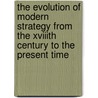 The Evolution Of Modern Strategy From The Xviiith Century To The Present Time door Frederic Natusch Maude