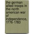 The German Allied Troops In The North American War Of Independence, 1776-1783