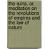 The Ruins, or, Meditation on the Revolutions of Empires and the Law of Nature
