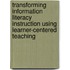 Transforming Information Literacy Instruction Using Learner-Centered Teaching