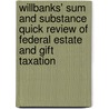 Willbanks' Sum and Substance Quick Review of Federal Estate and Gift Taxation by Stephanie J. Willbanks