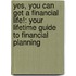 Yes, You Can Get A Financial Life!: Your Lifetime Guide To Financial Planning