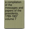 A Compilation of the Messages and Papers of the Presidents, 1789-1907 Volume 7 door James D. Richardson