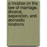 A Treatise on the Law of Marriage, Divorce, Separation, and Domestic Relations