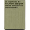 An Inquiry Into The Nature And Design Of Christ's Temptation In The Wilderness door Hugh Farmer