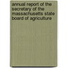 Annual Report Of The Secretary Of The Massachusetts State Board Of Agriculture by Massachusetts. State Agriculture