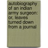 Autobiography of an Indian Army Surgeon: Or, Leaves Turned Down from a Journal by Indian Army Surgeon