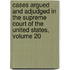 Cases Argued and Adjudged in the Supreme Court of the United States, Volume 20