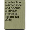 Construction, Maintenance, and Pipeline Curricula: Intercoast College Atp 202b door Harvey Steinberg