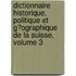 Dictionnaire Historique, Politique Et G�Ographique De La Suisse, Volume 3