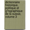 Dictionnaire Historique, Politique Et G�Ographique De La Suisse, Volume 3 door Vincenz Bernhard Tscharner