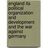 England Its Political Organization And Development And The War Against Germany by Helene S. White