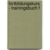 Fortbildungskurs - Trainingsbuch F door Gerd Kölb