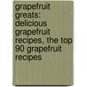 Grapefruit Greats: Delicious Grapefruit Recipes, the Top 90 Grapefruit Recipes by Jo Franks