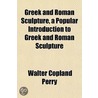 Greek and Roman Sculpture, a Popular Introduction to Greek and Roman Sculpture by Walter Copland Perry