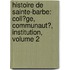 Histoire De Sainte-Barbe: Coll�Ge, Communaut�, Institution, Volume 2