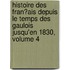 Histoire Des Fran�Ais Depuis Le Temps Des Gaulois Jusqu'En 1830, Volume 4